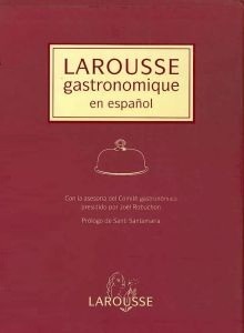 "Larousse Gastronomique" en español El «Larousse Gastronomique» se vuelve más español – Rosa Rivas 0