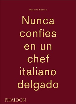 Nunca confíes en un chef italiano delgado – Massimo Bottura – Phaidon